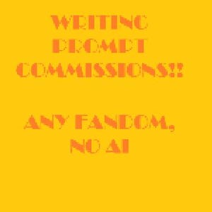 May include: A bright yellow digital graphic featuring orange text that reads WRITING PROMPT COMMISSIONS!! followed by the text ANY FANDOM, NO AI. The layout is centered with a bold, sans-serif font style against a solid, vibrant yellow background.
