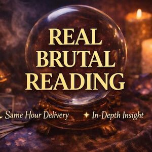 May include: A crystal ball with the words "REAL BRUTAL READING" in gold lettering. The image includes lit candles, tarot cards, and text that reads "Same Hour Delivery" and "In-Depth Insight". The scene has a mystical, spiritual theme.