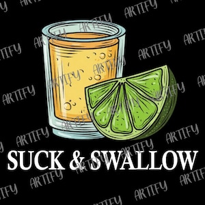 May include: An illustration featuring a shot of amber liquid in a glass, alongside a lime wedge. The words "SUCK & SWALLOW" are written in white at the bottom. The background is black.