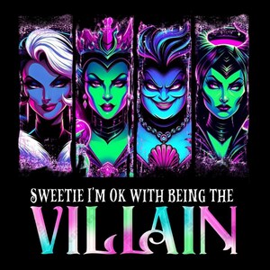 May include: A graphic design featuring four stylized portraits of Disney villains in vibrant colours. The text "Sweetie I'm OK with Being the Villain" is displayed in colourful letters below the portraits. The overall design has a dark, edgy aesthetic.