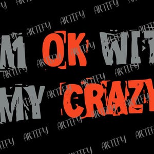 May include: Black graphic design with the text "I'M OK WITH MY CRAZY" in gray and orange. The word "ARTIFY" is repeated diagonally across the image.