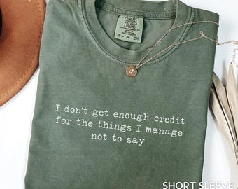 I don't get enough credit for the things I manage not say Sarcastic Shirt Adult Humor Shirt Comfort Color Talkative person Sweatshirt