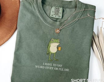 I Have to Say Weird Stuff I'll Die Frog Drinking Coffee Shirt Weird Friend Gift Sarcastic Humor Shirt Comfort Color Mental Health Sweatshirt