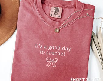 It's a Good Day To Crochet Sweatshirt Crochet Lover Shirt Comfort Colors Crocheter Tshirt Funny Crochet Tee Crafter Gift Crafting Shirt