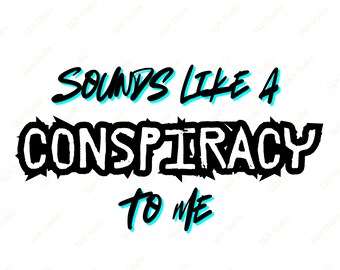 Conspiracy Digital Download | PNG JPG | Funny Conspiracy Theory Quote | Trendy Sublimation Design | Digital Download