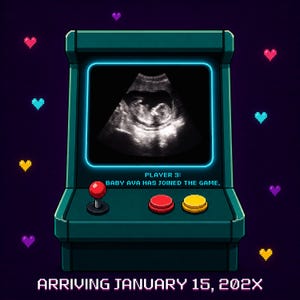 May include: A teal pixel art arcade cabinet featuring a fetal ultrasound on the screen. Text reads: PLAYER 3: BABY AVA HAS JOINED THE GAME. ARRIVING JANUARY 15, 202X. The console has a red joystick, a red button, and a yellow button, surrounded by colorful pixelated hearts.