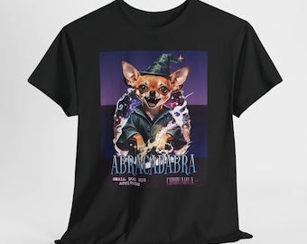 Abracadabra Chihuahua T Shirt | Funny Magic Chihuahua Meme Shirt | Small Dog Big Attitude Wizard Dog Graphic Tee | Unisex Shirt