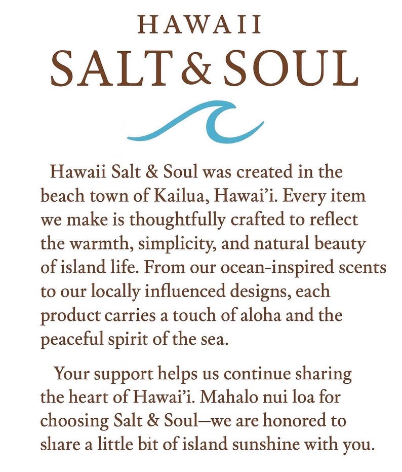 May include: The image features the words "HAWAII SALT & SOUL" in brown text, with a blue wave graphic. The text below describes the brand's origin in Kailua, Hawaii, and its focus on island-inspired products.