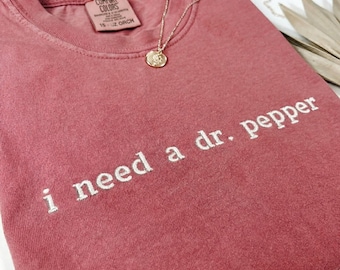 Comfort Colors® Embroidered I Need A Dr. Pepper Crewneck Shirt, Dr Pepper Shirt Tee, Soda Lover Gift, Embroidery Text Comfort Colors Shirts