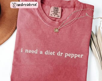 Comfort Colors® I Need A Dr. Pepper Embroidered Crewneck Shirt, Dr Pepper Shirt Tee, Soda Lover Gift, Embroidery Text Comfort Colors Shirts