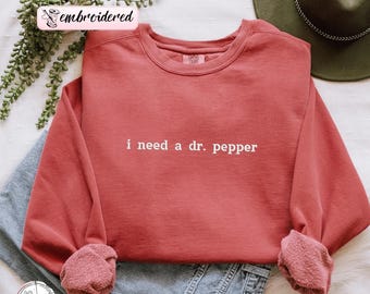 Comfort Colors® I Need A Dr. Pepper Embroidered Crewneck Shirt, Dr Pepper Shirt Tee, Soda Lover Gift, Embroidery Text Comfort Colors Shirts