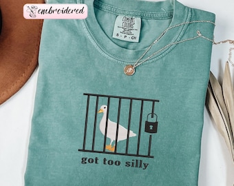 Embroidered Silly Goose Comfort Colors® Shirt, Got too silly Embroidered Shirt, Goose Tee, Silly Goose Shirt, Funny Shirt Gift