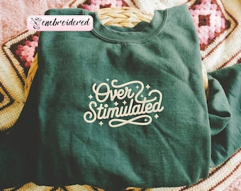 Embroidered Overstimulated Sweatshirt, Funny Embroidery Sweatshirt, Anxious Mental Health Crewneck, Trendy Embroidered Sweatshirt