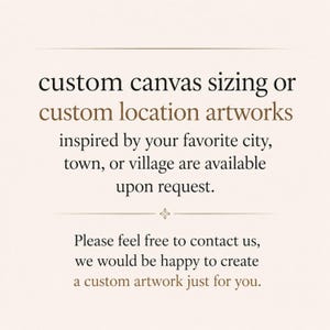 May include: A light-colored informational graphic featuring black and brown text that reads: custom canvas sizing or custom location artworks inspired by your favorite city, town, or village are available upon request. Please feel free to contact us.