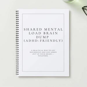 May include: A white spiral-bound notebook with the text "SHARED MENTAL LOAD BRAIN DUMP (ADHD-FRIENDLY)". The notebook also includes the text "A PRACTICAL WAY TO GET HOUSEHOLD AND LIFE ADMIN OUT OF YOUR HEADS - TOGETHER."