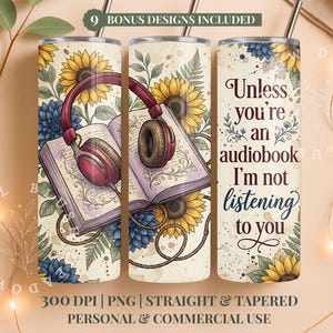 May include: Three insulated tumblers with floral and book designs. One features a book and headphones, another has sunflowers and a book with headphones, and the third says "Unless you're an audiobook I'm not listening to you."