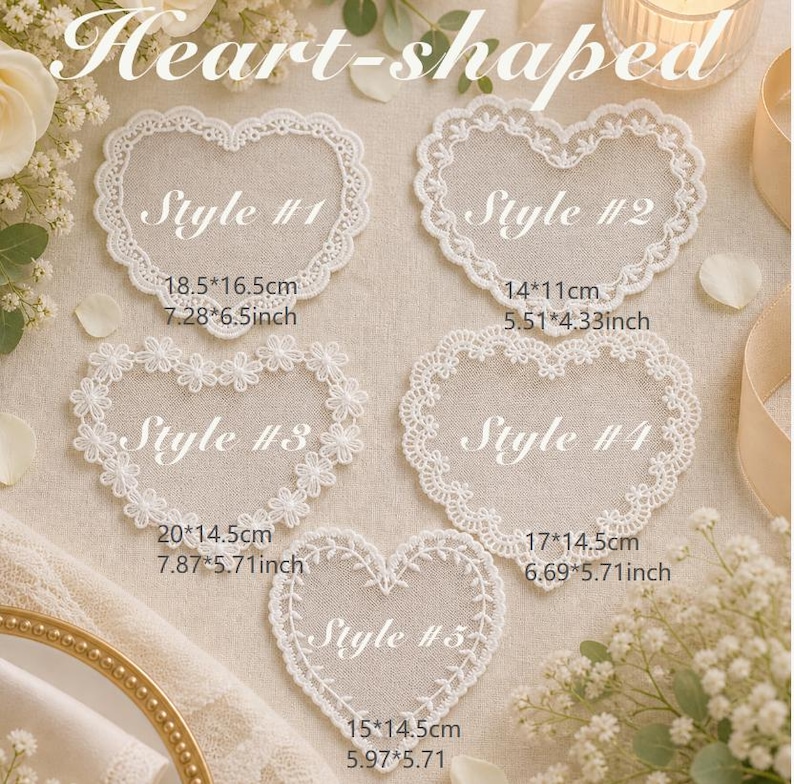 May include: Five white heart-shaped lace appliques labeled Style #1 through Style #5. Style #1 is 7.28 by 6.5 inches, Style #2 is 5.51 by 4.33 inches, Style #3 is 7.87 by 5.71 inches, Style #4 is 6.69 by 5.71 inches, and Style #5 is 5.97 by 5.71 inches.