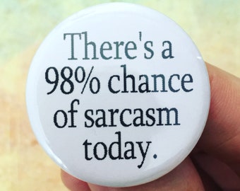 There's a 98 percent chance of sarcasm today. 1.25 inch pinback button. wait... that's like, really high...