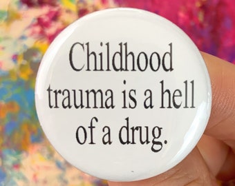 childhood trauma is a hell of a drug pin back button 1.25 inch