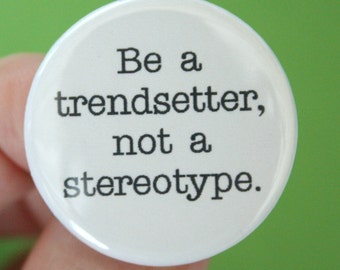 be a trendsetter, not a stereotype. 1.25 inch button. if you don't naturally fit into a stereotype, why try.