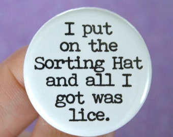 I put on the sorting hat and all I got was lice.  1.25 inch pinback button. at least you got something, my muggle friend.