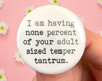 I am having none percent of your adult sized temper tantrum button 1.25 inch. funny buttons for sovereign adults