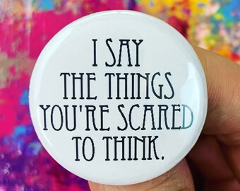 I say the things you're scared to think. 1.25 inch pinback button. for your favorite outrageous conversationalist.