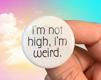 I am not high. I am weird button. 1.25 inch pinback button.