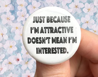 just because I’m attractive doesn’t mean I’m interested. 1.25 inch pinback button. aspec asexual