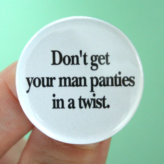 Items similar to don't get your man panties in a twist 1.25 inch pin
