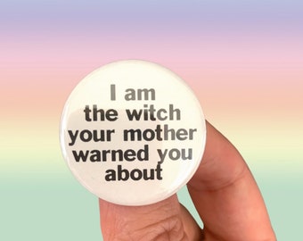 I am the witch your mother warned you about pinback button 1.25” snarky witches need gifts. gifts under 5. halloween gift