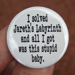 I solved Jareth's Labyrinth and all I got was this stupid baby. 1.25" button image 5