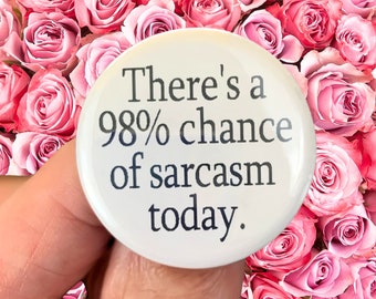 There's a 98 percent chance of sarcasm today. 1.25 inch pinback button. wait... that's like, really high...