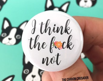 I think the fvck not. 1.25 inch funny button. MATURE profanity swear quote. rude button, funny quote.