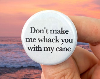 don't make me whack you with my cane. 1.25 inch pinback funny button.