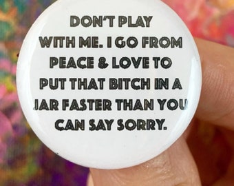 don’t play with me I will put you in a jar mature swearwords 1.25 inch pinback button. happy hexing. Gray witch button.