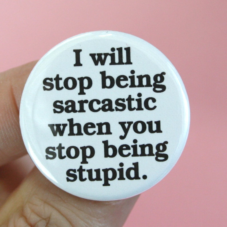 i will stop being sarcastic when you stop being stupid. 1.25 inch funny button. image 1