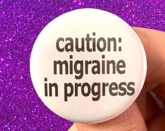 caution: migraine in progress button. find a dark and silent place, or someone will be sorry.