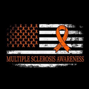 May include: A graphic design featuring an American flag with orange ribbons and the text "MULTIPLE SCLEROSIS AWARENESS" in orange. The flag has a distressed, vintage look, with black and white stripes.