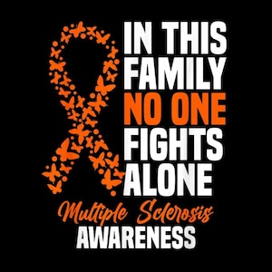 May include: A black graphic with the text "IN THIS FAMILY NO ONE FIGHTS ALONE" in white and orange. An orange butterfly ribbon is on the left. The words "Multiple Sclerosis AWARENESS" are at the bottom.