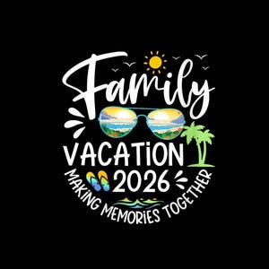 May include: Black graphic design with the words "Family Vacation 2026 Making Memories Together." The design includes sunglasses with a beach scene, a sun, palm tree, and flip-flops.