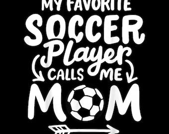 My Favorite Soccer Player Calls Me Mom PNG, soccer mom shirt design, sports mom gift, transparent background