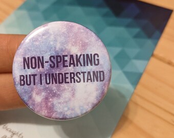 Non-Speaking But I Understand - Medium 1.5 inch Wearable Pinback Button | CLEARANCE