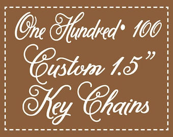 100 Personalized Key Chains - 1.5" Custom Keychains