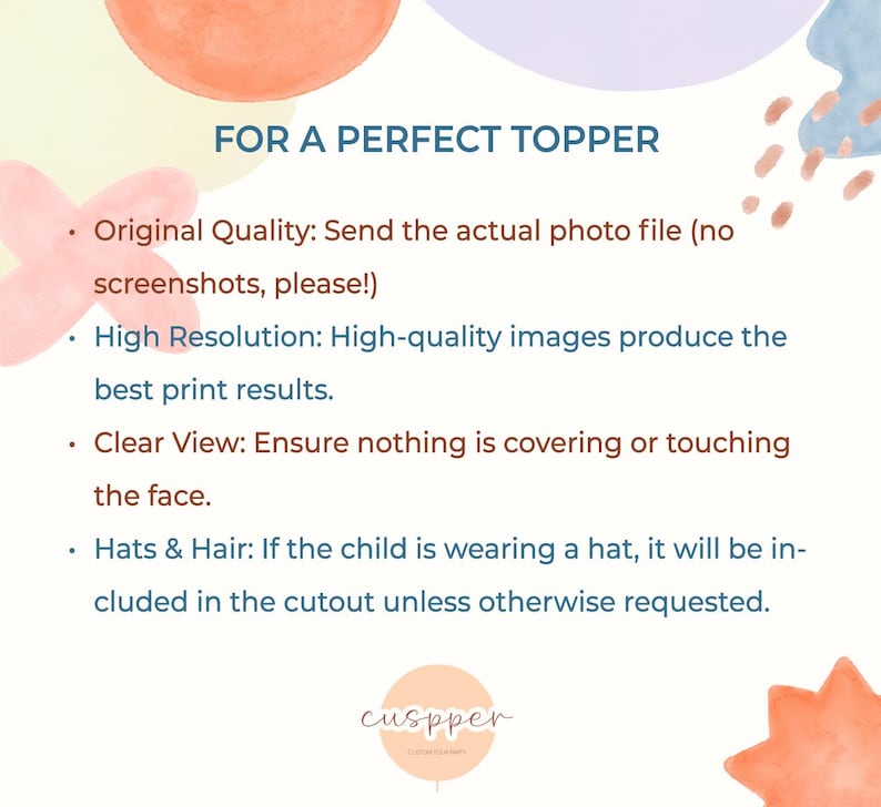 May include: An informational graphic titled FOR A PERFECT TOPPER with watercolor shapes in peach, blue, and lavender. It lists instructions for photo submissions: Original Quality, High Resolution, Clear View, and Hats & Hair, with the logo cuspper.