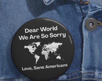 Dear World We Are So Sorry – Pin, Love Sane Americans Protest Button