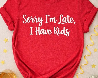 Mom Life Printed T-Shirt | Sorry I'm Late, I have Kids