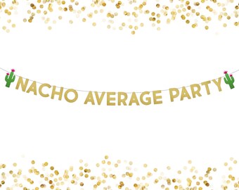May include: A gold glitter banner with the text "NACHO AVERAGE PARTY" strung across a thin wire. Green cactus illustrations with pink flowers flank the text. Gold confetti is scattered above and below the banner.