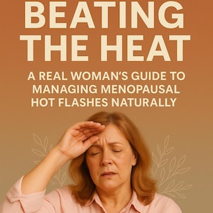 Może przedstawiać: Zdjęcie przedstawia kobietę z ręką na czole i klatce piersiowej, z tekstem "BEATING THE HEAT" i "A REAL WOMAN'S GUIDE TO MANAGING MENOPAUSAL HOT FLASHES NATURALLY". Tło jest w ciepłym, ziemistym odcieniu.