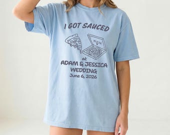 I Got Sauced Wedding Shirt, Funny Pizza Wedding Tee, Custom Wedding Date Shirt, Personalized Bride Groom Shirt, Rehearsal Dinner Tee